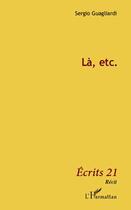 Couverture du livre « Là, etc » de Sergio Guagliardi aux éditions Editions L'harmattan