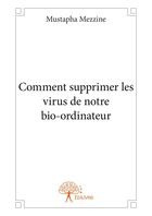 Couverture du livre « Comment supprimer les virus de notre bio ordinateur » de Mustapha Mezzine aux éditions Editions Edilivre