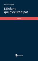 Couverture du livre « L'enfant qui n'existait pas » de Antoine Duport aux éditions Publibook