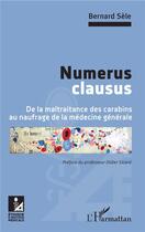 Couverture du livre « Numerus clausus ; de la maltraitance des carabins au naufrage de la médecine générale » de Bernard Sele aux éditions L'harmattan