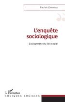 Couverture du livre « L'enquête sociologique ; sociogenèse du fait social » de Patrick Gaboriau aux éditions L'harmattan