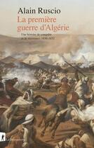 Couverture du livre « La première guerre d'Algérie - Une histoire de conquête et de résistance, 1830-1852 » de Alain Ruscio aux éditions La Decouverte