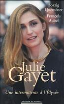 Couverture du livre « Julie Gayet, une intermittente à l'Elysee » de Soazig Quemener et Francois Aubel aux éditions Editions Du Moment