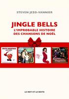 Couverture du livre « Jingle bells ; l'improbable histoire des chansons de noel » de Steven Jezo-Vannier aux éditions Le Mot Et Le Reste