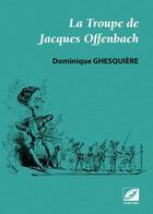 Couverture du livre « La troupe de Jacques Offenbach » de Dominique Ghesquiere aux éditions Symetrie