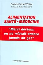 Couverture du livre « Alimentation, santé, médecine : merci docteur, on ne m'avait encore jamais dit ça ! » de Félix Affoyon aux éditions Felix Affoyon