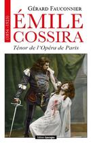 Couverture du livre « Emile Cossira : ténor de l'opéra de Paris » de Gerard Fauconnier aux éditions Gascogne
