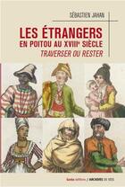 Couverture du livre « Les étrangers en Poitou au XVIIIe siècle ; traverser ou rester » de Sébastien Jahan aux éditions Geste