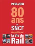 Couverture du livre « 80 ans de la SNCF racontés par la vie du rail » de  aux éditions La Vie Du Rail