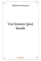 Couverture du livre « Une histoire (peu) banale » de Perreaut Berenice aux éditions Edilivre