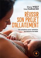 Couverture du livre « Réussir son projet d'allaitement : les solutions pour satisfaire les besoins de bébé » de Diana West et Lisa Maracso aux éditions Marabout