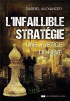 Couverture du livre « L'infaillible stratégie : une justice de rêve » de Gabriel Alexander aux éditions Courrier Du Livre