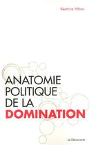 Couverture du livre « Anatomie politique de la domination » de Beatrice Hibou aux éditions La Decouverte