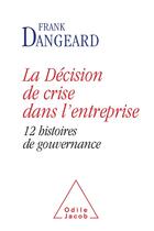 Couverture du livre « La décision de crise dans l'entreprise ; 12 histoires de gouvernance » de Franck Dangeard aux éditions Odile Jacob