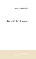 Couverture du livre « PLASTICITE DE L'HUMEUR » de Séverine Laderrière aux éditions Le Manuscrit