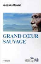 Couverture du livre « Grand coeur sauvage » de Jacques Rouzet aux éditions Telemaque