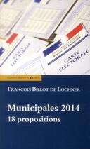 Couverture du livre « Municipales 2014 ; 18 propositions » de Francois Billot De Lochner aux éditions Francois-xavier De Guibert