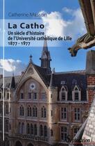 Couverture du livre « La catho ; un siècle d'histoire de l'Université catholique de Lille (1877-1977) » de Catherine Masson aux éditions Pu Du Septentrion