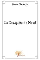 Couverture du livre « La conquête du nord » de Pierre Clermont aux éditions Edilivre