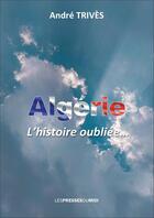 Couverture du livre « Algérie : l'histoire oubliée » de Andre Trives aux éditions Presses Du Midi