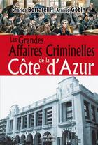 Couverture du livre « Les grandes affaires criminelles de la Côte d'Azur » de Charles Bottarelli et Arnaud Gobin aux éditions De Boree