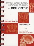 Couverture du livre « Scores, classifications, côtations, échelles, en orthopédie ; bref mémento » de Said Lahbabi aux éditions Sauramps Medical
