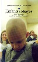 Couverture du livre « Enfants cobayes: Cancer de l'enfant : enquête sur les dérives d'un système » de Pierre Lacombe et Loïc Dufour aux éditions Michalon