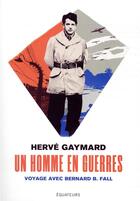 Couverture du livre « Un homme en guerres ; voyage avec Bernard B. Fall » de Herve Gaymard aux éditions Des Equateurs