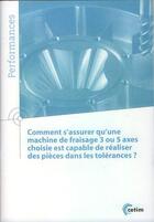 Couverture du livre « Comment s'assurer qu'une machine de fraisage 3 ou 5 axes choisie est capable de réaliser des pièces dans les tolérances » de  aux éditions Cetim