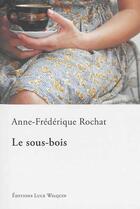 Couverture du livre « Le sous-bois » de Anne-Frederique Rochat aux éditions Luce Wilquin