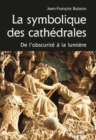 Couverture du livre « La symbolique des cathédrales ; de l'obscurite à la lumière » de Jean-Francois Buisson aux éditions Cabedita