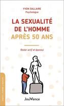 Couverture du livre « La sexualité de l'homme après 50 ans : rester actif et plus heureux » de Yvon Dallaire aux éditions Jouvence