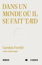 Couverture du livre « Dans un monde où il se fait tard » de Carolyn Forche aux éditions Memoire D'encrier