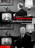 Couverture du livre « L'oeil doméstique ; Hitchcock et la télévision » de Jean-Francois Rauger aux éditions Rouge Profond