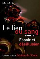 Couverture du livre « Le lien du sang t.2 ; espoir et désillusion » de Lola T. aux éditions De L'onde