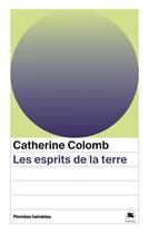 Couverture du livre « Les esprits de la terre » de Catherine Colomb aux éditions Florides Helvetes