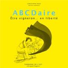 Couverture du livre « ABCdaire, être vigneron... en liberté » de Christophe Beau et Sinthia Gonzalez aux éditions Tonnerre De L'est