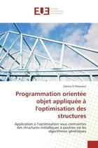 Couverture du livre « Programmation orientee objet appliquee A l'optimisation des structures : Optimisation sous contraintes des structures metalliques A poutres via les algorithmes » de Zakaria Maskaoui aux éditions Editions Universitaires Europeennes