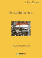 Couverture du livre « Re-cueilles les mots ; réalisme-surréaliste » de Olivier Kummer aux éditions Bookelis