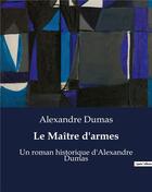 Couverture du livre « Le Maître d'armes : Un roman historique d'Alexandre Dumas » de Alexandre Dumas aux éditions Culturea