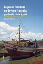 Couverture du livre « La pêche maritime aux Antilles-Guyane Tome 1 : La Pêche maritime en Guyane française pendant le siècle écoulé » de Roger Jaffray aux éditions Scitep