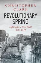 Couverture du livre « REVOLUTIONARY SPRING - FIGHTING FOR A NEW WORLD 1848-1849 » de Christopher Clark aux éditions Allen Lane