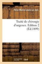 Couverture du livre « Traite de chirurgie d'urgence. edition 2 » de Le Jars F-M-L. aux éditions Hachette Bnf