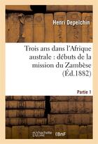 Couverture du livre « Trois ans dans l'afrique australe : debuts de la mission du zambese. [1] » de Depelchin aux éditions Hachette Bnf