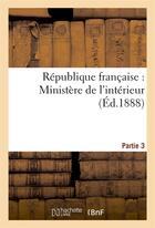 Couverture du livre « Republique francaise , ministere de l'interieur 3e partie » de  aux éditions Hachette Bnf