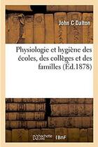 Couverture du livre « Physiologie et hygiene des ecoles, des colleges et des familles » de Dalton John aux éditions Hachette Bnf