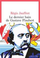Couverture du livre « Le dernier bain de Gustave Flaubert » de Regis Jauffret aux éditions Seuil