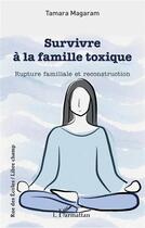Couverture du livre « Survivre à la famille toxique : Rupture familiale et reconstruction » de Tamara Magaram aux éditions L'harmattan