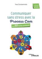Couverture du livre « Communiquez sans stress avec la process com ; en 50 fiches pratiques » de Yves Constantinidis aux éditions Eyrolles