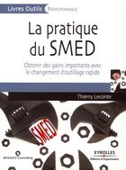 Couverture du livre « La pratique du SMED ; obtenir des gains importants avec le changement d'outillage rapide » de Thierry Leconte aux éditions Editions D'organisation